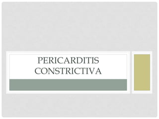 PERICARDITIS
CONSTRICTIVA
 