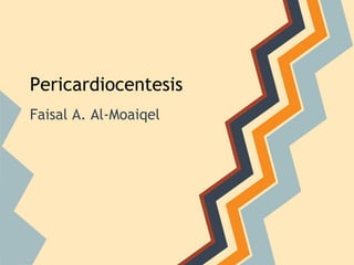 Pericardiocentesis
Faisal A. Al-Moaiqel
 