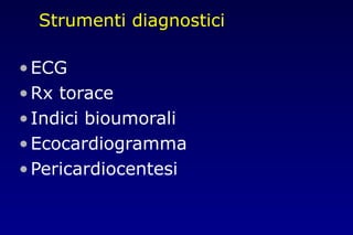 Strumenti diagnostici
•ECG
•Rx torace
•Indici bioumorali
•Ecocardiogramma
•Pericardiocentesi
 