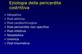 Eziologia della pericardite
costrittiva
• Idiopatica
• Post-attinica
• Post-cardiochirurgica
• Post-pericardite non specifica
• Post-infettiva
• Neoplastica
• Uremica
• Post-traumatica
 