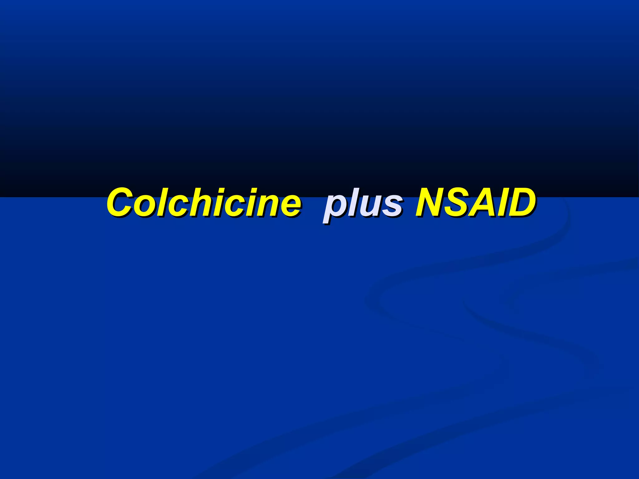 Colchicine plus NSAID
 