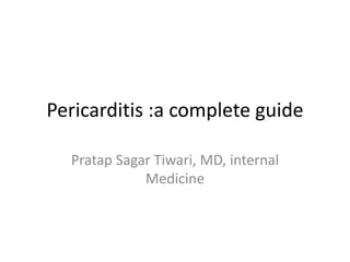 Pericarditis :a complete guide
Pratap Sagar Tiwari, MD, internal
Medicine
 