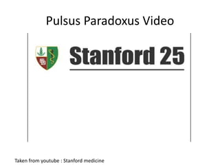 Pulsus Paradoxus Video
Taken from youtube : Stanford medicine
 