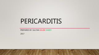 PERICARDITIS
PREPARED BY: SULTAN MUJIB DABIRY
2017
 