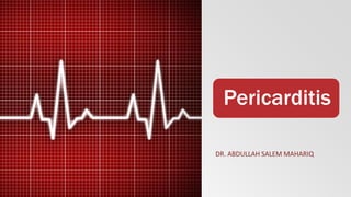 Pericarditis
DR. ABDULLAH SALEM MAHARIQ
 