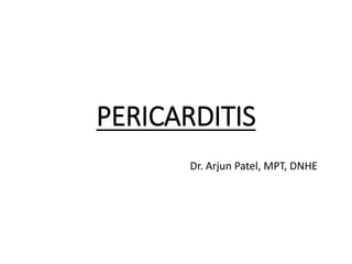 PERICARDITIS
Dr. Arjun Patel, MPT, DNHE
 