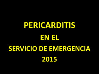 PERICARDITIS
EN EL
SERVICIO DE EMERGENCIA
2015
 