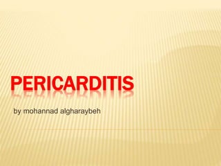 PERICARDITIS
by mohannad algharaybeh
 