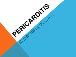 PERICARDITIS
M
Ó
N
I C
A
B
A
U
X
A
U
L
I _
A
D
J
U
N
T
A


G
U
I L
L
E
R
M
O
C
O
N
D
E
C
A
M
P
A
Y
O
_
R
E
S
I D
E
N
T
E
 