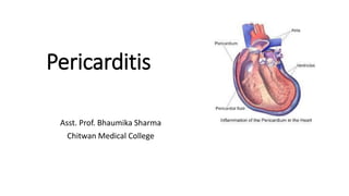 Pericarditis
Asst. Prof. Bhaumika Sharma
Chitwan Medical College
 