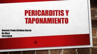 PERICARDITIS Y
TAPONAMIENTO
Genesis Paola Córdova Garcia
Da Vinci
201724818
 