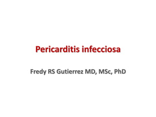 Pericarditis infecciosa
Fredy RS Gutierrez MD, MSc, PhD
 