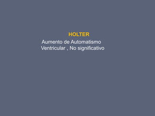 HOLTER
Aumento de Automatismo
Ventricular , No significativo
 
