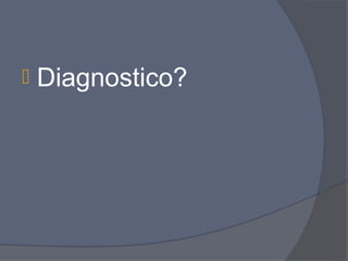    Diagnostico?
 