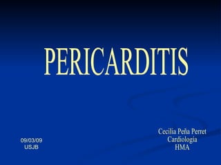 PERICARDITIS Cecilia Peña Perret Cardiología HMA 09/03/09 USJB 