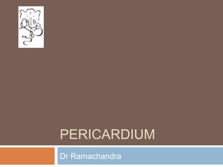 PERICARDIUM
Dr Ramachandra
 