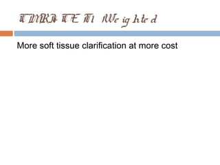 CMRI+ CE T1 We ig hte d
More soft tissue clarification at more cost
 