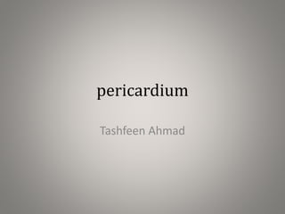 pericardium
Tashfeen Ahmad
 