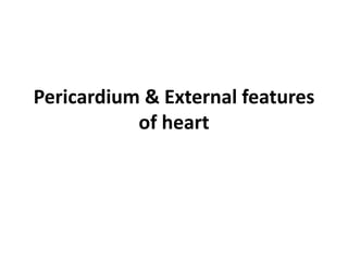 Pericardium & External features
of heart
 