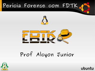 Perícia Forense com FDTK
Prof Alcyon Junior
 