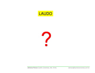 LAUDO




Adriana Ponce Coelho Cerântola, Adv. M.Sc.   adriana@santoscerantola.com.br
 