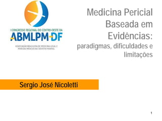 Sergio José Nicoletti
Medicina Pericial
Baseada em
Evidências:
paradigmas, dificuldades e
limitações
1
 