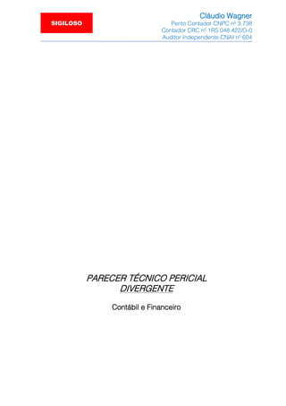 Cláudio Wagner
Perito Contador CNPC nº 3.738
Contador CRC nº 1RS 048.422/O-0
Auditor Independente CNAI nº 604
SIGILOSO
PAR...