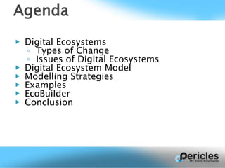 ▶ Digital Ecosystems
◦ Types of Change
◦ Issues of Digital Ecosystems
▶ Digital Ecosystem Model
▶ Modelling Strategies
▶ Examples
▶ EcoBuilder
▶ Conclusion
Agenda
 