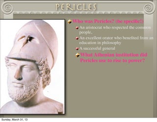 Pericles
                          Who was Pericles? (be speciﬁc!)
                             An aristocrat who respecte...