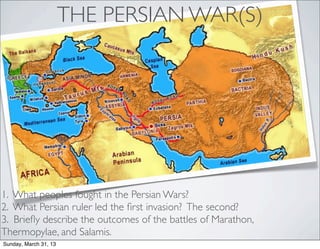 THE PERSIAN WAR(S)




1. What peoples fought in the Persian Wars?
2. What Persian ruler led the ﬁrst invasion? The second...