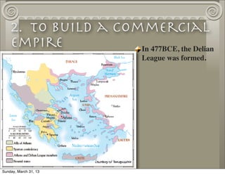 2. To Build a Commercial
    Empire           In 477BCE, the Delian
                            League was formed.




Sun...