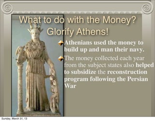 What to do with the Money?
                   Glorify Athens!
                       Athenians used the money to
         ...