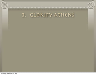 3. Glorify Athens




Sunday, March 31, 13
 