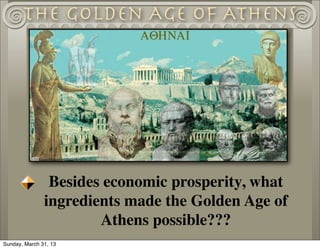 The Golden Age of Athens




                Besides economic prosperity, what
               ingredients made the Golden ...
