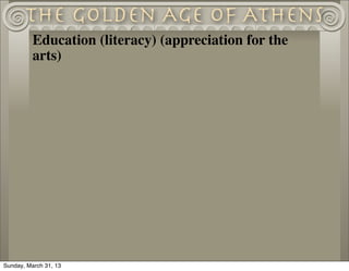 The Golden Age of Athens
          Education (literacy) (appreciation for the
          arts)




Sunday, March 31, 13
 