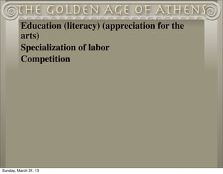 The Golden Age of Athens
          Education (literacy) (appreciation for the
          arts)
          Specialization of ...