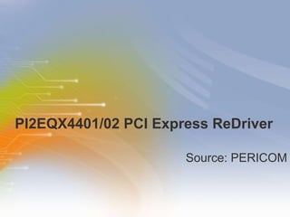 PI2EQX4401/02 PCI Express ReDriver ,[object Object]