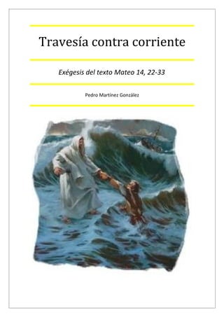 Travesía contra corriente

   Exégesis del texto Mateo 14, 22-33

           Pedro Martínez González
 