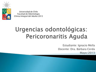 Estudiante: Ignacio Mella
Docente: Dra. Bárbara Cerda
Mayo/2013
Universidad de Chile
Facultad de Odontología
Clínica Integral del Adulto 2013
 