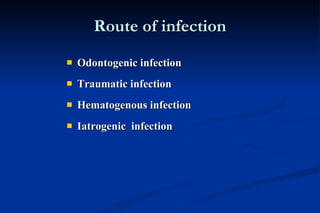Route of infection Odontogenic infection Traumatic infection  Hematogenous infection Iatrogenic  infection 