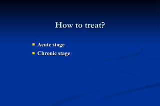 How to treat? Acute stage Chronic stage 