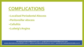 COMPLICATIONS
•Localised Periodontal Abscess
•Peritonsillar abscess
•Cellulitis
•Ludwig’s Angina
 