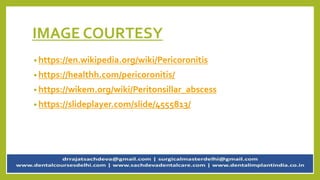 IMAGE COURTESY
• https://en.wikipedia.org/wiki/Pericoronitis
• https://healthh.com/pericoronitis/
• https://wikem.org/wiki/Peritonsillar_abscess
• https://slideplayer.com/slide/4555813/
 