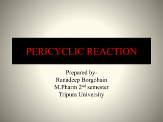 PERICYCLIC REACTION
Prepared by-
Ranadeep Borgohain
M.Pharm 2nd semester
Tripura University
 