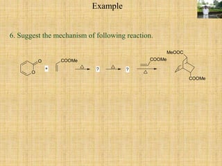 Example
6. Suggest the mechanism of following reaction.
O
O COOMe COOMe
MeOOC
COOMe
+ ? ?
 
