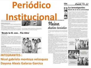 Periódico
Institucional

INTEGRANTES :
Nicol gabriela montoya velasquez
Dayana Alexis Galarza Garcica

 