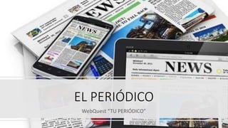 EL PERIÓDICO
WebQuest “TU PERIÓDICO”
 