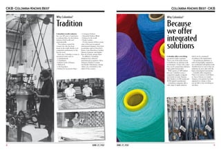 Tradition
Colombia’s textile industry
has over 100 years of experience
in making fabrics for the fashion
industry, both locally and
internationally.
This industry turned the
country into the best keep
secret in the world, thanks to its
competitive performance in the
last ten years.
Each year, Colombia is venue to
renowned events such as:
•	Colombiamoda
•	Colombiatex
•	Fashion Circle of Bogota.
•	Platform K.
•	Cali Exposhow.
•	Fashion & Accessories Expo

8

Because
we offer
integrated
solutions

•	Cartagena

Fashion
Fashion Week
•	Fashion for the world
•	Pacific Leather
On the runways of these events,
some of the most recognized
international designers have been
in attendace such as Oscar de la
Renta, Custo Barcelona, Carolina
Herrera, Leitmotiv and Agatha
Ruiz de la Prada, among others.
In addition, Colombian
designers have achieved
international recognition. Silvia
Tcherassi, Esteban Cortazar
and Haider Ackermann, among
others, are a testament to the
talent of the country.
•	Santander

JUNE 27, 2012

Colombia offers everything
you need to make a garment.
This is one of the many reasons
Colombia has an optimum work
environment. A buyer who comes
here can be assured that will find a
high quality final product.
With exports of 1.408 million
last year, Colombia is now a
competitive supplier of apparel
and textiles in Latin America.
This thanks to its 450 textile and
10.000 apparel manufactures.
Colombian companies offer a
wide range of supply solutions,

JUNE 27, 2012

which can be customized
according to the requirements
Our production platforms, as
well as being highly competitive,
are coordinated with global trends.
Another factor to note is that our
industries are up to date with the
latest technological innovations.
Colombia offers integration.
There is no reason to look fabrics
in Asia or buttons in Central
America. Our industry has been
organized as a cluster, so here
you are able to buy everything in
one place.

9

 