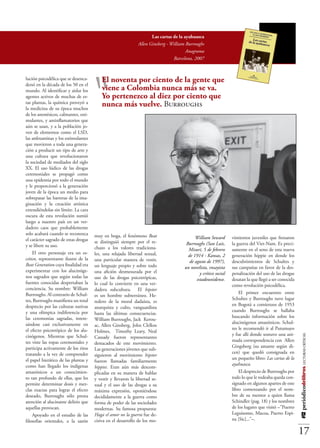 Las cartas de la ayahuasca
                                                               Allen Ginsberg - William Burroughs
                                                                                        Anagrama
                                                                                 Barcelona, 2007




                                       “
lución psicodélica que se desenca-
denó en la década de los 50 en el
                                           El noventa por ciento de la gente que
mundo. Al identificar y aislar los         viene a Colombia nunca más se va.
agentes activos de muchas de es-           Yo pertenezco al diez por ciento que
tas plantas, la química proveyó a
la medicina de su época muchos
                                           nunca más vuelve. Burroughs
de los anestésicos, calmantes, esti-
mulantes, y antinflamatorios que
aún se usan, y a la población jo-
ven de elementos como el LSD,
las anfetaminas y los estimulantes
que movieron a toda una genera-
ción a producir un tipo de arte y
una cultura que revolucionaron
la sociedad de mediados del siglo
XX. El uso lúdico de las drogas
ceremoniales se propagó como
una epidemia por todo el mundo
y le proporcionó a la generación
joven de la época un medio para
sobrepasar las barreras de la ima-
ginación y la creación artística
extendiéndolas sin límite. La cara
oscura de esta revolución sumió
luego a nuestro país en un ver-
dadero caos que probablemente
solo acabará cuando se reconozca       muy en boga, el fenómeno Beat
el carácter sagrado de estas drogas                                                         William Seward        vimientos juveniles que frenaron
                                       se distinguió siempre por el re-                Burroughs (San Luis,       la guerra del Viet-Nam. Es preci-
y se libere su uso.                    chazo a los valores tradiciona-                  Misuri, 5 de febrero      samente en el seno de esta nueva
    El otro personaje era un es-       les, una relajada libertad sexual,               de 1914 - Kansas, 2       generación hippie en donde los
critor, representante ilustre de la    una particular manera de vestir,                  de agosto de 1997),      descubrimientos de Schultes y
Beat Generation cuya finalidad era     un lenguaje propio y sobre todo                un novelista, ensayista     sus campañas en favor de la des-
experimentar con los alucinóge-        una afición desmesurada por el                          y crítico social   penalización del uso de las drogas
nos sagrados que según todas las       uso de las drogas psicotrópicas,                      estadounidense.      desatan la que llegó a ser conocida
fuentes conocidas despertaban la       lo cual lo convierte en una ver-                                           como revolución psicodélica.
conciencia. Su nombre: William         dadera subcultura. El hipster
Burroughs. Al contrario de Schul-                                                                                     El primer encuentro entre
                                       es un hombre subterráneo. He-
tes, Burroughs manifiesta un total                                                                                Schultes y Burroughs tuvo lugar
                                       redero de la moral dadaísta, es
desprecio por las culturas nativas                                                                                en Bogotá a comienzos de 1953
                                       anarquista y culto, vanguardista
y una olímpica indiferencia por                                                                                   cuando Burroughs se hallaba
                                       hasta las últimas consecuencias.
las ceremonias sagradas, intere-                                                                                  buscando información sobre los
                                       William Burroughs, Jack Kerou-
sándose casi exclusivamente en                                                                                    alucinógenos amazónicos. Schul-
                                       ac, Allen Ginsberg, John Clellon
el efecto psicotrópico de los alu-                                                                                tes le recomendó ir al Putumayo
                                       Holmes,    Timothy Leary,  Neal
                                                                                                                  y fue allí donde sostuvo una ani-
                                                                                                                                                        #12 periódicodelibros LECTURAS CRÍTICAS




cinógenos. Mientras que Schul-         Cassady fueron representantes
tes viste las ropas ceremoniales y                                                                                mada correspondencia con Allen
                                       destacados de este movimiento.
participa activamente de los ritos                                                                                Gingsberg (su amante según di-
                                       Las generaciones jóvenes que sub-
tratando a la vez de comprender                                                                                   cen) que quedó consignada en
                                       siguieron al movimiento hipster
el papel hierático de las plantas y                                                                               un pequeño libro: Las cartas de la
                                       fueron llamadas familiarmente
como han llegado los indígenas                                                                                    ayahuasca.
                                       hippies. Eran aún más descom-
amazónicos a un conocimien-            plicadas en su manera de hablar                                                El desprecio de Burroughs por
to tan profundo de ellas, que les      y vestir y llevaron la libertad se-                                        todo lo que le rodeaba queda con-
permite determinar dosis y mez-        xual y el uso de las drogas a su                                           signado en algunos apartes de este
clas exactas para lograr el efecto     máxima expresión, oponiéndose                                              libro comenzando por el nom-
deseado, Burroughs sólo presta         decididamente a la guerra como                                             bre de su mentor a quien llama
atención al alucinante delirio que     forma de poder de las sociedades                                           Schindler (pag. 18) y los nombres
aquellas provocan.                     modernas. Su famosa propuesta:                                             de los lugares que visitó –”Puerto
    Apoyado en el estudio de las       Haga el amor no la guerra fue de-                                          Leguisomo, Macoa, Puerto Espi-
filosofías orientales, a la sazón      cisiva en el desarrollo de los mo-                                         na [Sic]...”–.

                                                                                                                                                        17
 