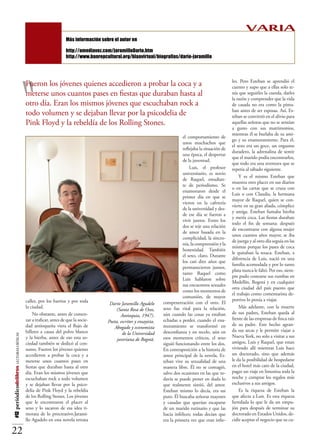 VARIA
                                                                  Más información sobre el autor en

                                                                  http://amediavoz.com/jaramilloDario.htm
                                                                  http://www.banrepcultural.org/blaavirtual/biografias/dario-jaramillo




            “
                                                                                                                                                           les. Pero Esteban se aprendió el
                                          Fueron los jóvenes quienes accedieron a probar la coca y a                                                       cuento y supo que a ellas solo te-
                                          meterse unos cuantos pases en fiestas que duraban hasta al                                                       nía que seguirles la cuerda, darles
                                                                                                                                                           la razón y comprender que la vida
                                          otro día. Eran los mismos jóvenes que escuchaban rock a                                                          de casada no era como la pinta-
                                                                                                                                                           ban antes de ser esposas. Así, Es-
                                          todo volumen y se dejaban llevar por la psicodelia de                                                            teban se convirtió en el alivio para
                                          Pink Floyd y la rebeldía de los Rolling Stones.                                                                  aquellas señoras que no se sentían
                                                                                                                                                           a gusto con sus matrimonios,
                                                                                                                                                           mientras él se burlaba de su ami-
                                                                                                                               el comportamiento de
                                                                                                                                                           go y su enamoramiento. Para él,
                                                                                                                               unos muchachos que
                                                                                                                                                           el sexo era un goce, un orgasmo
                                                                                                                               reflejaba la situación de
                                                                                                                                                           duradero, la adrenalina de sentir
                                                                                                                               una época, el despertar
                                                                                                                                                           que el marido podía encontrarlos,
                                                                                                                               de la juventud.
                                                                                                                                                           que todo era una aventura que se
                                                                                                                                   Luis, el profesor       repetía al sábado siguiente.
                                                                                                                               universitario, es novio
                                                                                                                                                               Y es el mismo Esteban que
                                                                                                                               de Raquel, estudian-
                                                                                                                                                           muestra otro placer en sus diarios
                                                                                                                               te de periodismo. Se
                                                                                                                                                           o en las cartas que se cruza con
                                                                                                                               enamoraron desde el
                                                                                                                                                           Luis o con Claudia, la hermana
                                                                                                                               primer día en que se
                                                                                                                                                           mayor de Raquel, quien se con-
                                                                                                                               vieron en la cafetería
                                                                                                                                                           vierte en su gran aliada, cómplice
                                                                                                                               de la universidad y des-
                                                                                                                                                           y amiga. Esteban fumaba hierba
                                                                                                                               de ese día se fueron a
                                                                                                                                                           y metía coca. Las fiestas duraban
                                                                                                                               vivir juntos. Entre los
                                                                                                                                                           todo el fin de semana: después
                                                                                                                               dos se teje una relación
                                                                                                                                                           de encontrarse con alguna mujer
                                                                                                                               de amor basada en la
                                                                                                                                                           unos cuantos años mayor, se iba
                                                                                                                               complicidad, la sincro-
                                                                                                                                                           de juerga y al otro día seguía en las
                                                                                                                               nía, la comprensión y la
                                                                                                                                                           mismas porque los pases de coca
                                                                                                                               honestidad. También
                                                                                                                                                           le quitaban la resaca. Esteban, a
                                                                                                                               el sexo, claro. Durante
                                                                                                                                                           diferencia de Luis, nació en una
                                                                                                                               los casi diez años que
                                                                                                                                                           familia acomodada y por lo tanto
                                                                                                                               permanecieron juntos,
                                                                                                                                                           plata nunca le faltó. Por eso, siem-
                                                                                                                               tanto Raquel como
                                                                                                                                                           pre pudo costearse sus rumbas en
                                                                                                                               Luis hablaron sobre
                                                                                                                                                           Medellín, Bogotá y en cualquier
                                                                                                                               sus encuentros sexuales
                                                                                                                                                           otra ciudad del país puesto que
                                                                                                                               como los momentos de
                                                                                                                                                           el trabajo como comentarista de-
                                                                                                                               comunión, de mayor
                                          calles, por los barrios y por toda                                                                               portivo lo ponía a viajar.
                                                                                      Darío Jaramillo Agudelo       compenetración con el otro. El
                                          la ciudad.                                                                sexo fue vital para la relación,           Más adelante, con la muerte
                                                                                          (Santa Rosa de Osos,
                                              No obstante, antes de comen-                                          aún cuando las cosas ya estaban        de sus padres, Esteban queda al
                                                                                            Antioquia, 1947).
                                          zar a traficar, antes de que la socie-                                    echadas a perder, cuando el ena-       frente de las empresas de finca raíz
                                                                                     Poeta, escritor y ensayista.
                                          dad antioqueña viera el flujo de                                          moramiento se transformó en            de su padre. Este hecho agran-
                                                                                        Abogado y economista
                                          billetes a causa del polvo blanco                                         desconfianza y en recelo, aún en       da sus arcas y le permite viajar a
                                                                                             de la Universidad
#12 periódicodelibros LECTURAS CRÍTICAS




                                          y la hierba, antes de eso esta so-                                        esos momentos críticos, el sexo        Nueva York, no solo a visitar a sus
                                                                                          javeriana de Bogotá.
                                          ciedad también se dedicó al con-                                          siguió funcionando entre los dos.      amigos, Luis y Raquel, que estan
                                          sumo. Fueron los jóvenes quienes                                          En contraposición a la historia de     viviendo allí mientras Luis hace
                                          accedieron a probar la coca y a                                           amor principal de la novela, Es-       un doctorado, sino que además
                                          meterse unos cuantos pases en                                             teban vive su sexualidad de una        le da la posibilidad de hospedarse
                                          fiestas que duraban hasta al otro                                         manera libre. Él no se contagió,       en el hotel más caro de la ciudad,
                                          día. Eran los mismos jóvenes que                                          salvo dos ocasiones en las que to-     pagar un viaje en limosina toda la
                                          escuchaban rock a todo volumen                                            davía se puede poner en duda lo        noche y comprar los regalos más
                                          y se dejaban llevar por la psico-                                         que realmente sintió, del amor.        exclusivos a sus amigos.
                                          delia de Pink Floyd y la rebeldía                                         Esteban mismo lo decía, era un             Es la riqueza de Esteban la
                                          de los Rolling Stones. Los jóvenes                                        puto. Él buscaba señoras mayores       que afecta a Luis. Es esta riqueza
                                          que le encontraron el placer al                                           y casadas que querían escaparse        heredada lo que le da un empu-
                                          sexo y lo sacaron de esa idea ti-                                         de un marido rutinario y que las       jón para después de terminar su
                                          morata de lo procreativo.Jarami-                                          hacía infelices; todas decían que      doctorado en Estados Unidos, de-
                                          llo Agudelo en esta novela retrata                                        era la primera vez que eran infie-     cidir aceptar el negocio que su cu-

22
 